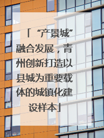 “产景城”融合发展，青州创新打造以县城为重要载体的城镇化建设样本