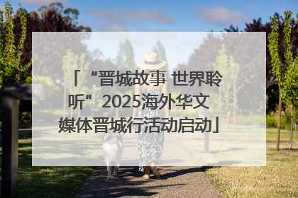 “晋城故事 世界聆听”2025海外华文媒体晋城行活动启动