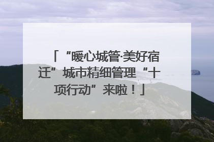 “暖心城管·美好宿迁”城市精细管理“十项行动”来啦！