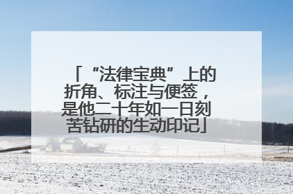 “法律宝典”上的折角、标注与便签，是他二十年如一日刻苦钻研的生动印记