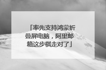 率先支持鸿蒙折叠屏电脑，阿里邮箱这步棋走对了