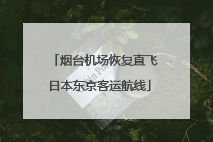 烟台机场恢复直飞日本东京客运航线