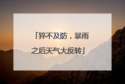 猝不及防，暴雨之后天气大反转