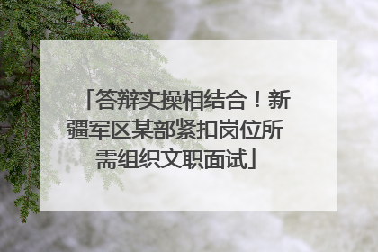 答辩实操相结合！新疆军区某部紧扣岗位所需组织文职面试