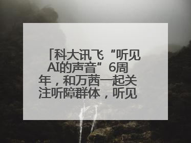 科大讯飞“听见AI的声音”6周年，和万茜一起关注听障群体，听见更大的世界