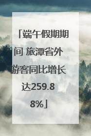 端午假期期间 旅潭省外游客同比增长达259.88%