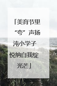 美育节里“夸”声扬 沌小学子悦纳自我绽光芒