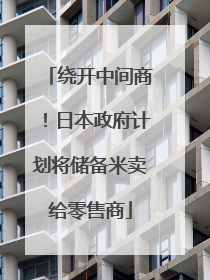绕开中间商！日本政府计划将储备米卖给零售商