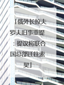 俄外长拉夫罗夫旧事重提：提议将联合国总部迁往索契