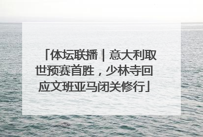 体坛联播｜意大利取世预赛首胜，少林寺回应文班亚马闭关修行
