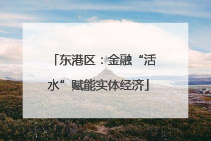 东港区：金融“活水”赋能实体经济