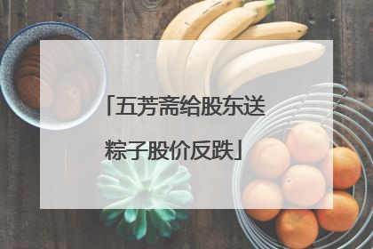 五芳斋给股东送粽子股价反跌