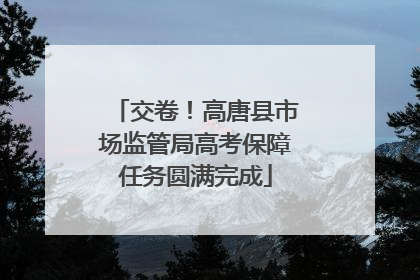 交卷！高唐县市场监管局高考保障任务圆满完成