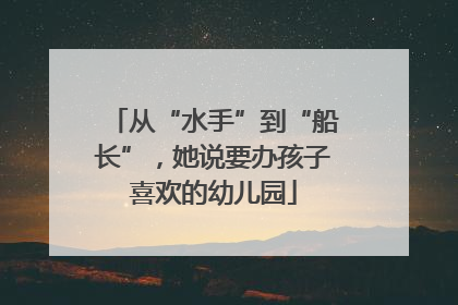 从“水手”到“船长”，她说要办孩子喜欢的幼儿园