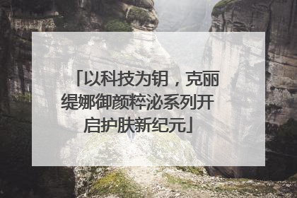 以科技为钥，克丽缇娜御颜粹泌系列开启护肤新纪元