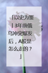 以史为鉴丨3年前俄乌冲突爆发后，A股是怎么走的？