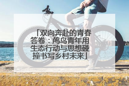 双向奔赴的青春答卷：鸬鸟青年用生态行动与思想碰撞书写乡村未来