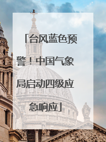 台风蓝色预警！中国气象局启动四级应急响应