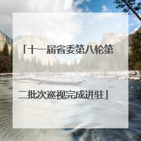 十一届省委第八轮第二批次巡视完成进驻