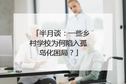 半月谈：一些乡村学校为何陷入孤岛化困局？