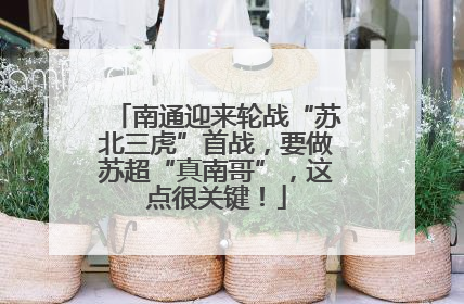 南通迎来轮战“苏北三虎”首战，要做苏超“真南哥”，这点很关键！