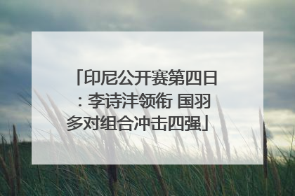 印尼公开赛第四日：李诗沣领衔 国羽多对组合冲击四强
