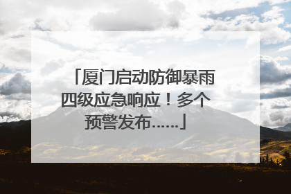 厦门启动防御暴雨四级应急响应！多个预警发布……