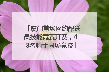 厦门首场网约配送员技能竞赛开赛，48名骑手同场竞技