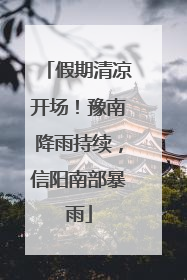 假期清凉开场！豫南降雨持续，信阳南部暴雨