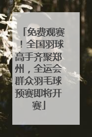 免费观赛！全国羽球高手齐聚郑州，全运会群众羽毛球预赛即将开赛