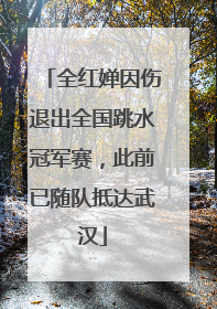 全红婵因伤退出全国跳水冠军赛，此前已随队抵达武汉