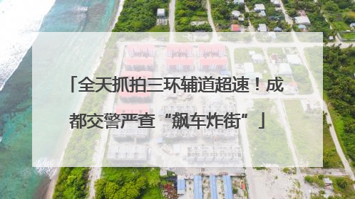 全天抓拍三环辅道超速！成都交警严查“飙车炸街”