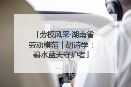 劳模风采·湖南省劳动模范｜胡诗学：碧水蓝天守护者