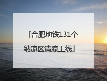 合肥地铁131个纳凉区清凉上线