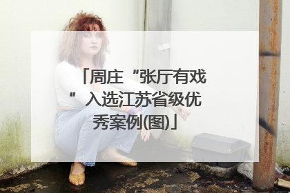 周庄“张厅有戏”入选江苏省级优秀案例(图)