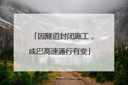 因隧道封闭施工，成巴高速通行有变