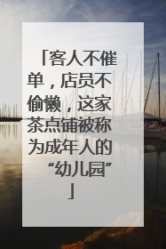 客人不催单，店员不偷懒，这家茶点铺被称为成年人的“幼儿园”