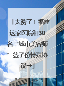 太赞了！福建这家医院和30名“城市美容师”签了份特殊协议→