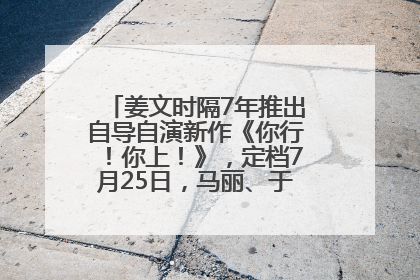 姜文时隔7年推出自导自演新作《你行！你上！》，定档7月25日，马丽、于和伟、辛芷蕾出演