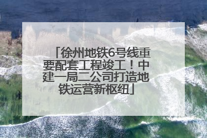 徐州地铁6号线重要配套工程竣工！中建一局二公司打造地铁运营新枢纽