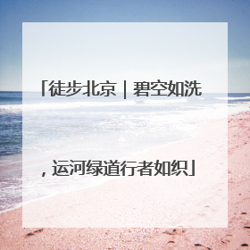 徒步北京｜碧空如洗，运河绿道行者如织