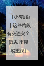 小8跑街｜这些路段有交通安全隐患 市民盼重视