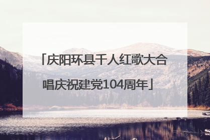 庆阳环县千人红歌大合唱庆祝建党104周年