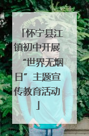 怀宁县江镇初中开展“世界无烟日”主题宣传教育活动