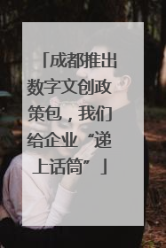 成都推出数字文创政策包，我们给企业“递上话筒”