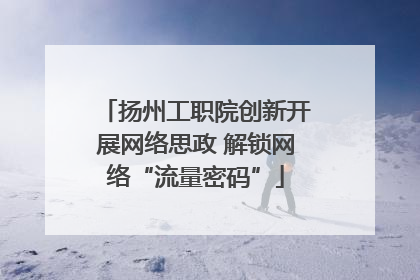 扬州工职院创新开展网络思政 解锁网络“流量密码”