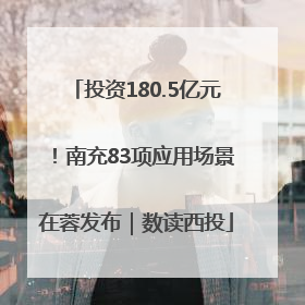 投资180.5亿元！南充83项应用场景在蓉发布｜数读西投