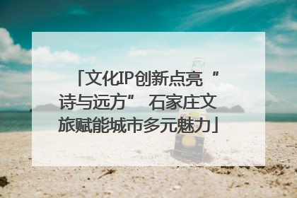 文化IP创新点亮“诗与远方” 石家庄文旅赋能城市多元魅力