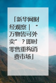 新华网财经观察｜“万物皆可外卖”？即时零售重构消费市场