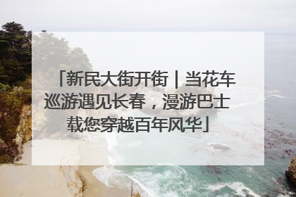 新民大街开街｜当花车巡游遇见长春，漫游巴士载您穿越百年风华